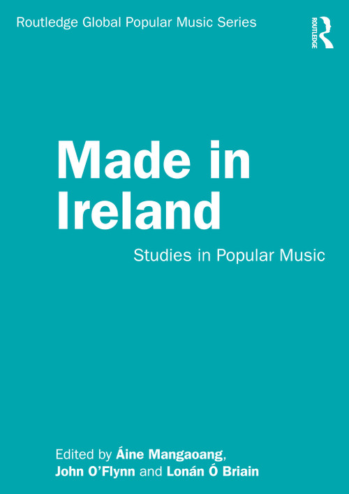 Made in Ireland (Studies in Popular Music) - 9781138336032 by Áine Mangaoang, John O'Flynn, Lonán Ó Briain, 9781138336032