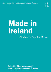 Made in Ireland (Studies in Popular Music) - 9781138336032 by Áine Mangaoang, John O'Flynn, Lonán Ó Briain, 9781138336032