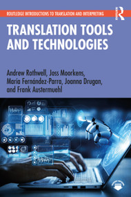 Translation Tools and Technologies by Andrew Rothwell, Joss Moorkens, María Fernández-Parra, Joanna Drugan, Frank Austermuehl, 9780367750329