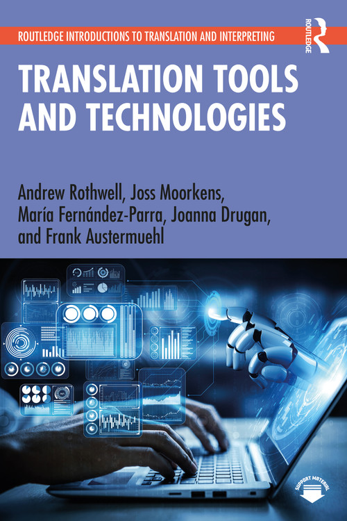 Translation Tools and Technologies by Andrew Rothwell, Joss Moorkens, María Fernández-Parra, Joanna Drugan, Frank Austermuehl, 9780367750329