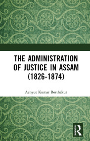 The Administration of Justice in Assam (1826-1874) - 9781032653938 by Achyut Kumar Borthakur, 9781032653938