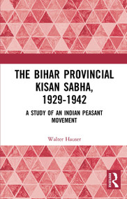The Bihar Provincial Kisan Sabha, 1929-1942 (A Study of an Indian Peasant Movement) - 9781032654515 by Walter Hauser, 9781032654515