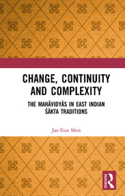 Change, Continuity and Complexity (The Mahāvidyās in East Indian Śākta Traditions) - 9781032653518 by Jae-Eun Shin, 9781032653518