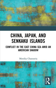 China, Japan, and Senkaku Islands (Conflict in the East China Sea Amid an American Shadow) - 9781032653327 by Monika Chansoria, 9781032653327