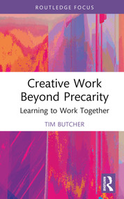 Creative Work Beyond Precarity (Learning to Work Together) by Tim Butcher, 9780367753269