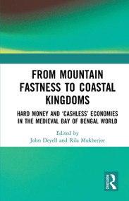 From Mountain Fastness to Coastal Kingdoms (Hard Money and ‘Cashless' Economies in the Medieval Bay of Bengal World) - 9781032654263 by John Deyell, Rila Mukherjee, 9781032654263