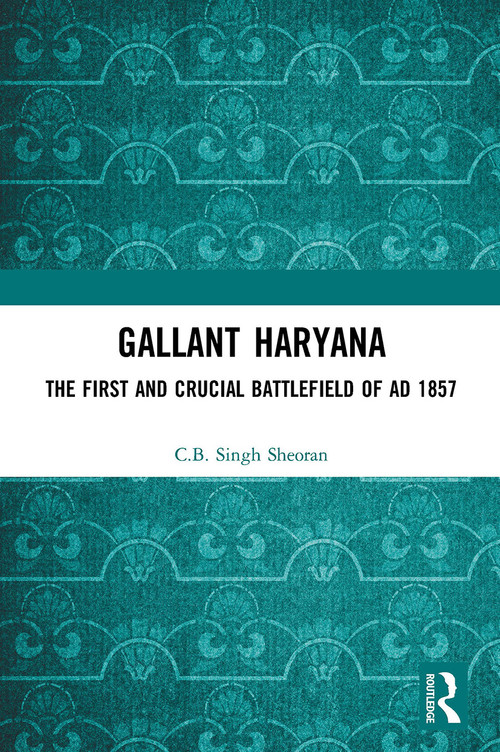 Gallant Haryana (The First and Crucial Battlefield of AD 1857) - 9781032654027 by C.B. Singh Sheoran, 9781032654027
