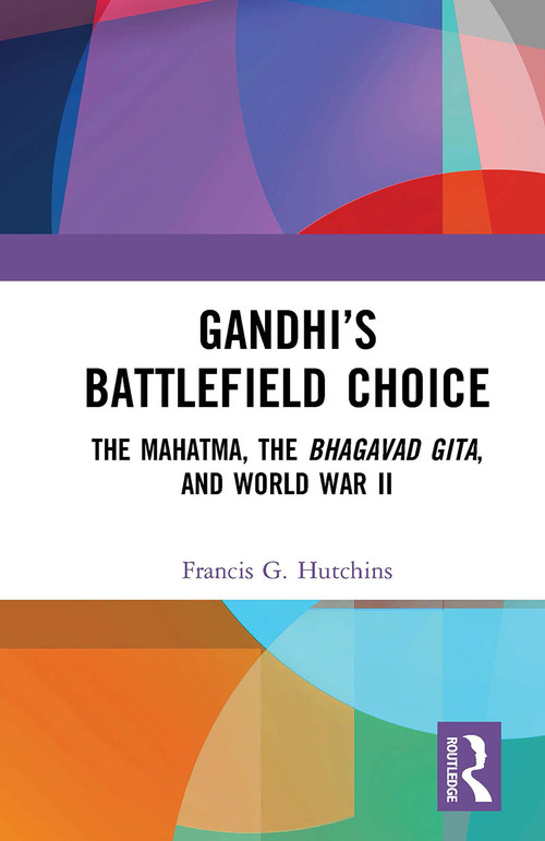 Gandhi's Battlefield Choice (The Mahatma, The Bhagavad Gita, and World War II) - 9781032652818 by Francis G. Hutchins, 9781032652818