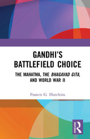 Gandhi's Battlefield Choice (The Mahatma, The Bhagavad Gita, and World War II) - 9781032652818 by Francis G. Hutchins, 9781032652818