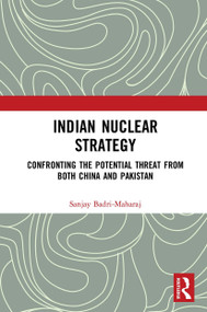 Indian Nuclear Strategy (Confronting the Potential Threat from both China and Pakistan) - 9781032654393 by Sanjay Badri-Maharaj, 9781032654393