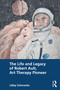 The Life and Legacy of Robert Ault, Art Therapy Pioneer by Libby Schmanke, 9780367256647