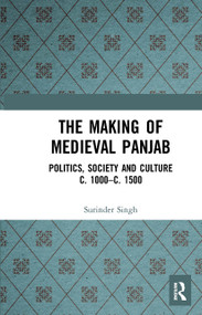 The Making of Medieval Panjab (Politics, Society and Culture c. 1000-c. 1500) - 9781032654409 by Surinder Singh, 9781032654409