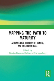Mapping the Path to Maturity (A Connected History of Bengal and the North-East) - 9781032653266 by Bipasha Raha, Subhayu Chattopadhyay, 9781032653266