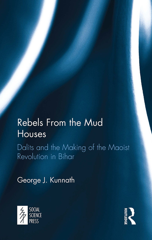 Rebels From the Mud Houses (Dalits and the Making of the Maoist Revolution in Bihar) - 9781032652795 by George Kunnath, 9781032652795