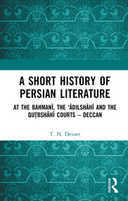 A Short History of Persian Literature (At the Bahmanī, the ‘Ādilshāhī and the Qutbshāhī Courts - Deccan) - 9781032653488 by T.N. Devare, 9781032653488