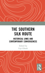 The Southern Silk Route (Historical Links and Contemporary Convergences) - 9781032654539 by Lipi Ghosh, 9781032654539