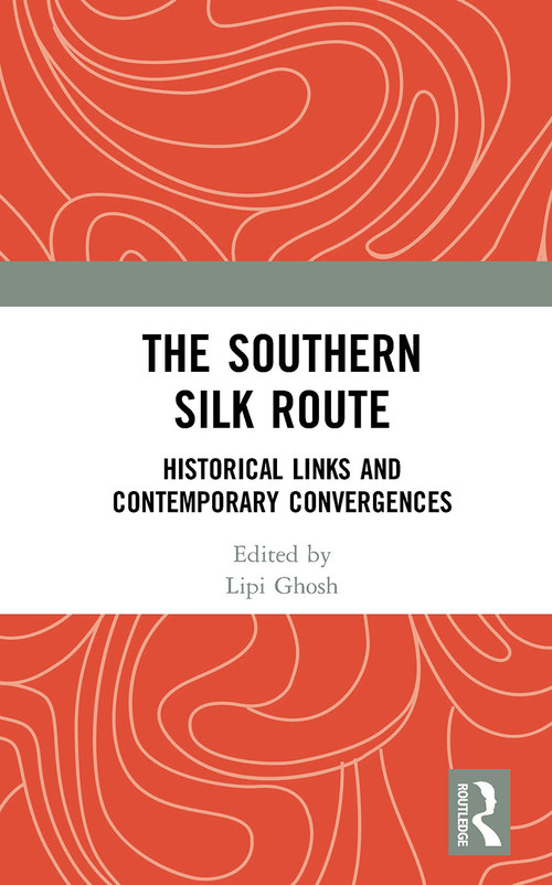 The Southern Silk Route (Historical Links and Contemporary Convergences) - 9781032654539 by Lipi Ghosh, 9781032654539