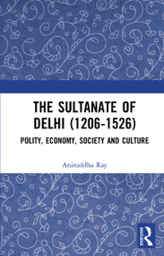 The Sultanate of Delhi (1206-1526) (Polity, Economy, Society and Culture) - 9781032654522 by Aniruddha Ray, 9781032654522