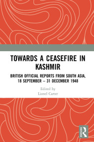 Towards a Ceasefire in Kashmir (British Official Reports from South Asia, 18 September - 31 December 1948) - 9781032653235 by Lionel Carter, 9781032653235