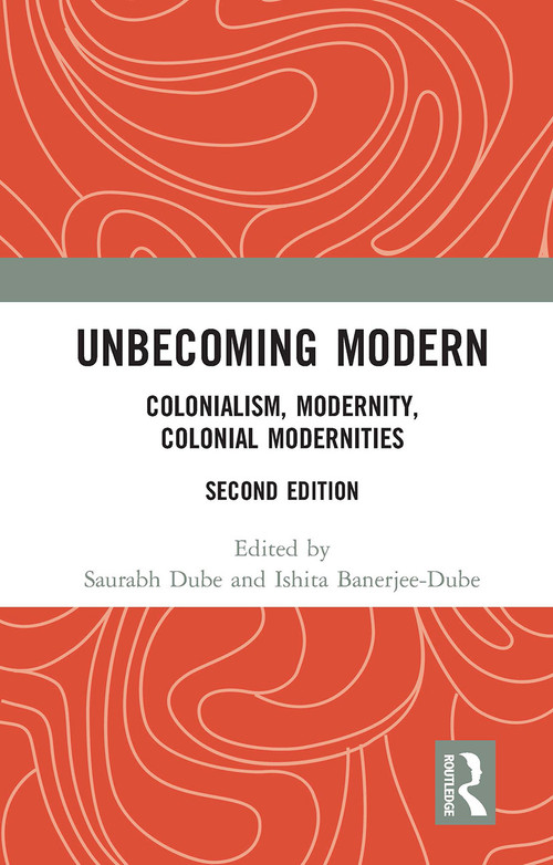 Unbecoming Modern (Colonialism, Modernity, Colonial Modernities) - 9781032653709 by Saurabh Dube, Ishita Banerjee-Dube, 9781032653709