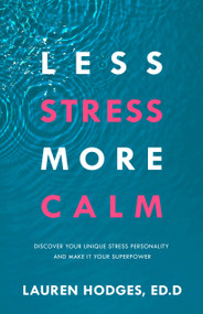 Less Stress, More Calm (Discover Your Unique Stress Personality and Make It Your Superpower) by Lauren Hodges, Ed.D., 9781640954793