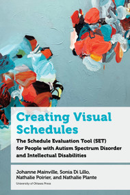 Creating Visual Schedules (The Schedule Evaluation Tool (SET) for People with Autism Spectrum Disorder and Intellectual Disabilities) by Johanne Mainville, Sonia Di Lillo, Nathalie Poirier, Nathalie Plante, Tanina Drvar, 9780776639727