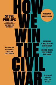 How We Win the Civil War (Securing a Multiracial Democracy and Ending White Supremacy for Good) by Steve Phillips, 9781620978481