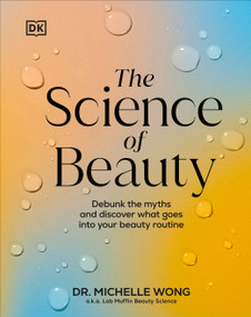 The Science of Beauty (Debunk the Myths and Discover What Goes into Your Beauty Routine) by Michelle Wong, 9780744092837