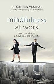 Mindfulness at Work (How to avoid stress, achieve more and enjoy life!) by Dr Stephen McKenzie, 9781921966194