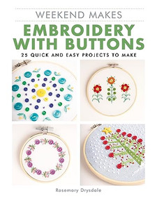 Weekend Makes: Embroidery with Buttons (25 Quick and Easy Projects to Make) by Rosemary Drysdale, 9781784946456