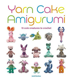 Yarn Cake Amigurumi (15 Cute Creatures to Crochet) by Jacki Donhou, 9781784946678