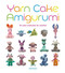 Yarn Cake Amigurumi (15 Cute Creatures to Crochet) by Jacki Donhou, 9781784946678