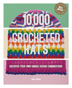 10,000 Crocheted Hats (Discover Your Own Unique Design Combinations) by Emma Varnam, 9781784946692