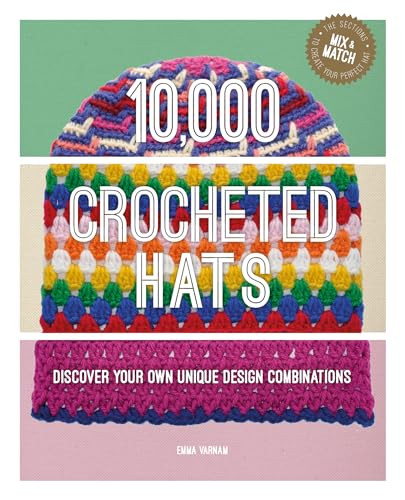 10,000 Crocheted Hats (Discover Your Own Unique Design Combinations) by Emma Varnam, 9781784946692
