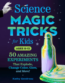 Science Magic Tricks for Kids (50 Amazing Experiments That Explode, Change Color, Glow, and More!) by Kathy Gendreau, Nancy Cho, 9780593690253