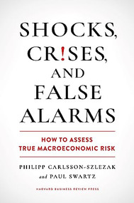 Shocks, Crises, and False Alarms (How to Assess True Macroeconomic Risk) by Philipp Carlsson-Szlezak, Paul Swartz, 9781647825409