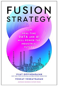 Fusion Strategy (How Real-Time Data and AI Will Power the Industrial Future) by Vijay Govindarajan, Venkat Venkatraman, 9781647826253