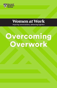 Overcoming Overwork (HBR Women at Work Series) by Harvard Business Review, Heidi Grant, Deborah Grayson Riegel, Amy Gallo, Mandy O'Neill, 9781647826994