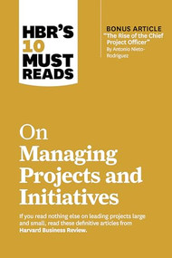 HBR's 10 Must Reads on Managing Projects and Initiatives (with bonus article "The Rise of the Chief Project Officer" by Antonio Nieto-Rodriguez) by Harvard Business Review, Antonio Nieto-Rodriguez, Michael D. Watkins, Jeff Sutherland, Rita McGrath, 9781647826932