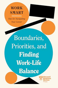 Boundaries, Priorities, and Finding Work-Life Balance (HBR Work Smart Series) by Harvard Business Review, Russell Glass, Morra Aarons-Mele, Alyssa F. Westring, Amantha Imber, 9781647827083