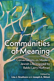Communities of Meaning: Conversations on Modern Jewish Life Inspired by Rabbi Larry Hoffman by Joseph A. Skloot, Lisa J. Grushcow, 9781681150963