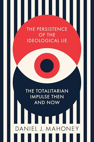 The Persistence of the Ideological Lie (The Totalitarian Impulse Then and Now) by Daniel J. Mahoney, 9781641773737
