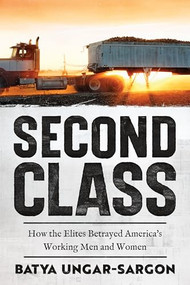 Second Class (How the Elites Betrayed America's Working Men and Women) by Batya Ungar-Sargon, 9781641773614
