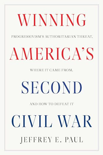 Winning America's Second Civil War (Progressivism's Authoritarian Threat, Where It Came from, and How to Defeat It) by Jeffrey E. Paul, 9781641773799