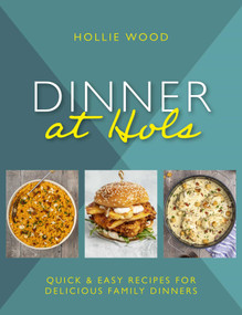 Dinner At Hol's (Quick and Easy Recipes for Delicious Family Dinners) by Hollie Wood, 9781915538055
