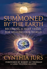Summoned by the Earth (Becoming a Holy Vessel for Healing Our World) by Cynthia Jurs, Tsultrim Allione, Robert A.F. Thurman, 9781632261328