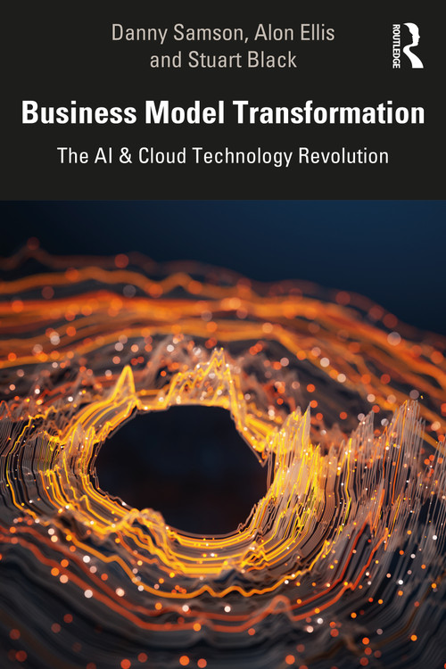 Business Model Transformation (The AI & Cloud Technology Revolution) by Danny Samson, Alon Ellis, Stuart Black, 9781032186405