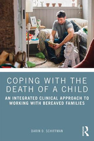 Coping with the Death of a Child (An Integrated Clinical Approach to Working with Bereaved Families) - 9781138338265 by Darin D. Schiffman, 9781138338265