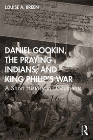 Daniel Gookin, the Praying Indians, and King Philip's War (A Short History in Documents) - 9781138745322 by Louise Breen, 9781138745322