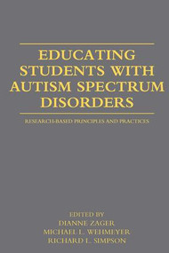 Educating Students with Autism Spectrum Disorders (Research-Based Principles and Practices) by Dianne Zager, Michael L. Wehmeyer, Richard L. Simpson, 9780415877572